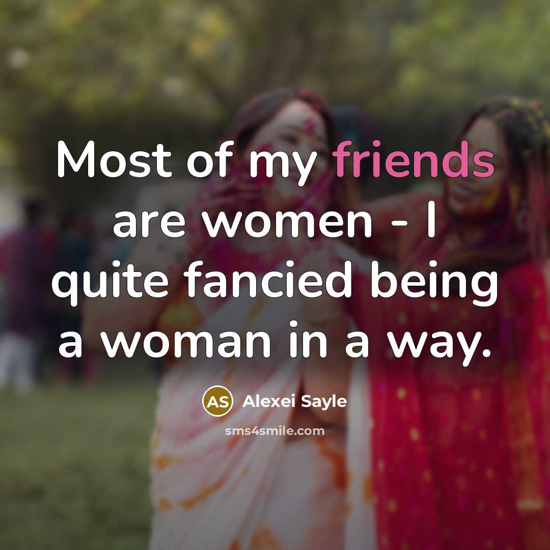 “Most of my friends are women - I quite fancied…” quote by Alexei Sayle