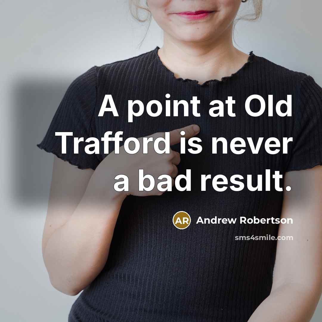 “A point at Old Trafford is never a bad result.…” quote by Andrew Robertson