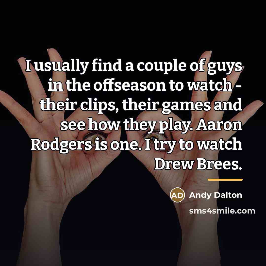 “I usually find a couple of guys in the offseason…” quote by Andy Dalton