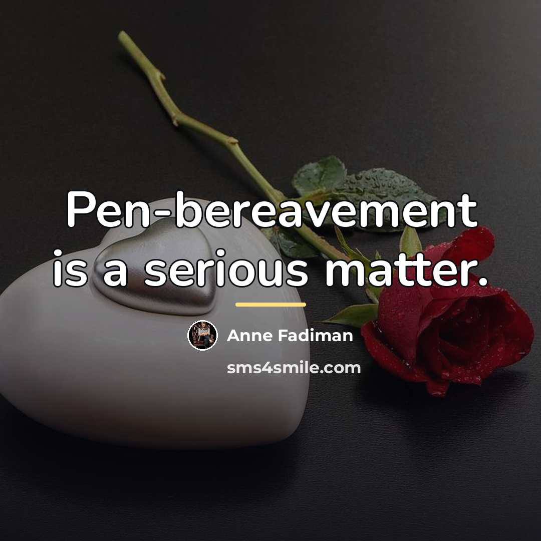 “Pen-bereavement is a serious matter.…” quote by Anne Fadiman