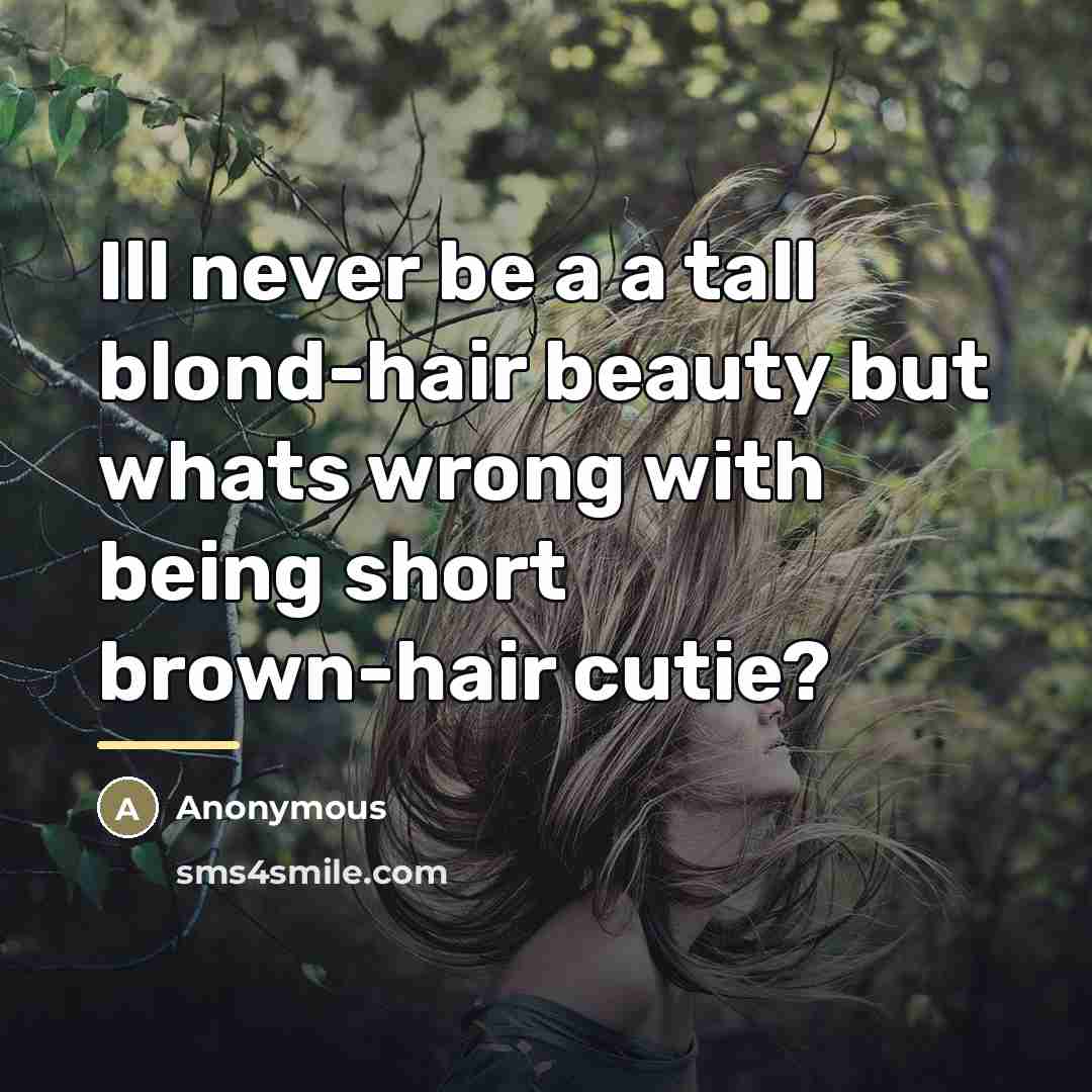 “Ill never be a a tall blond-hair beauty but whats…” quote by Anonymous