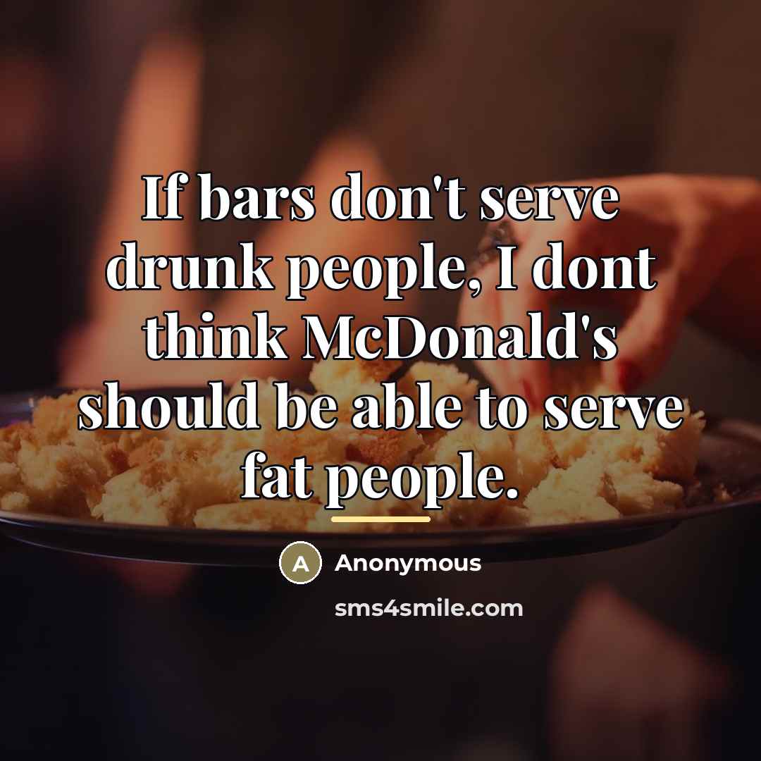 “If bars don't serve drunk people, I dont think McDonald's…” quote by Anonymous
