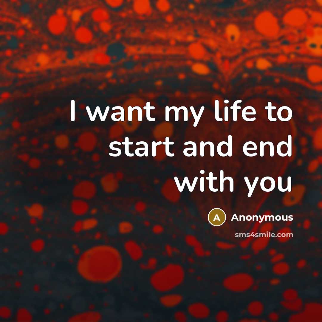 “I want my life to start and end with you” quote by Anonymous