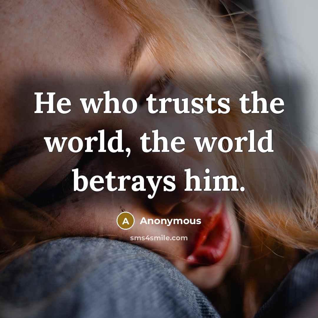 “He who trusts the world, the world betrays him.…” quote by Anonymous