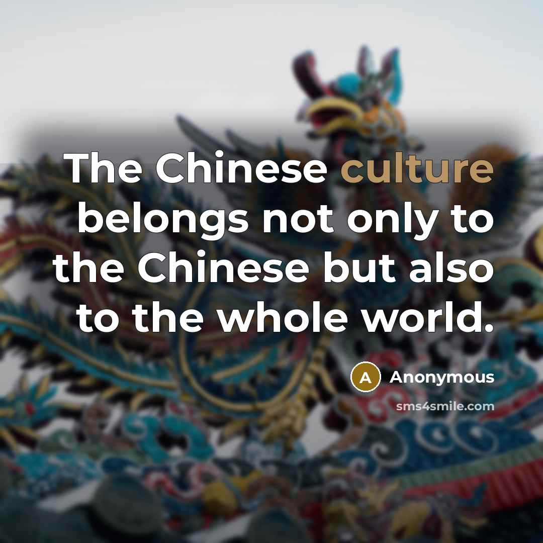 “The Chinese culture belongs not only to the Chinese but…” quote by Anonymous