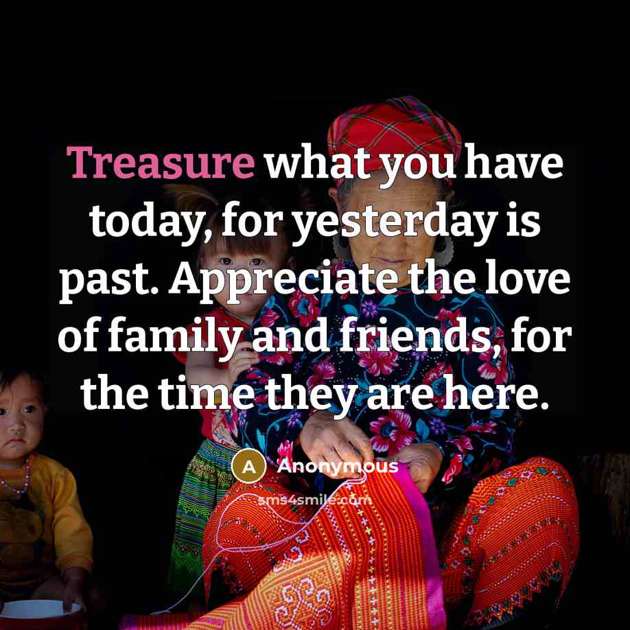 “Treasure what you have today, for yesterday is past. Appreciate…” quote by Anonymous