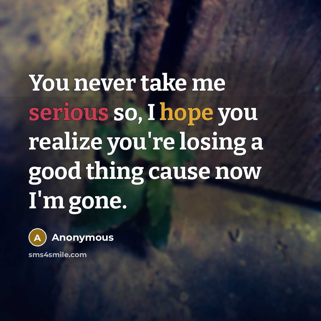“You never take me serious so, I hope you realize…” quote by Anonymous