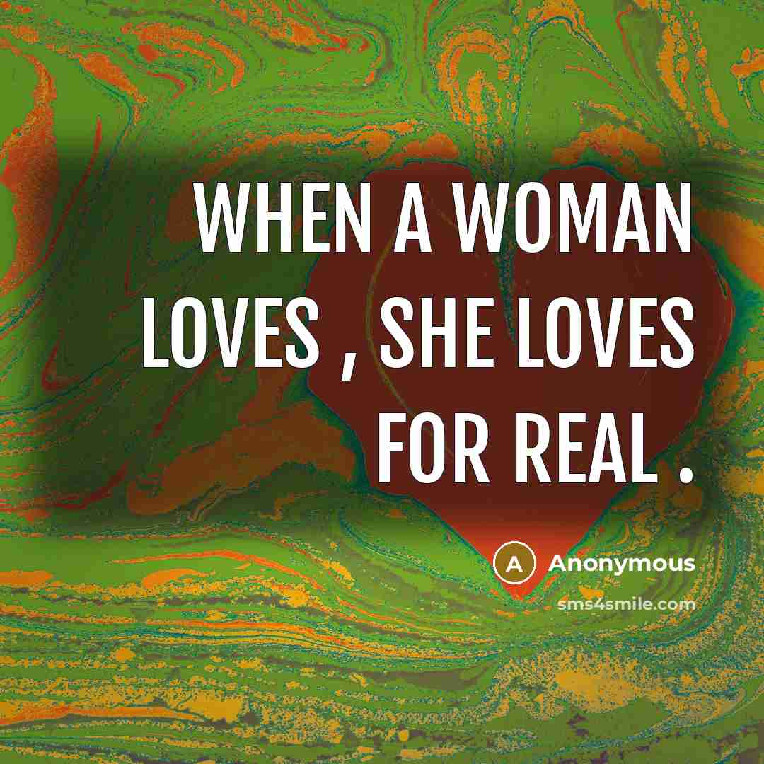“When a woman loves , she loves for real .…” quote by Anonymous