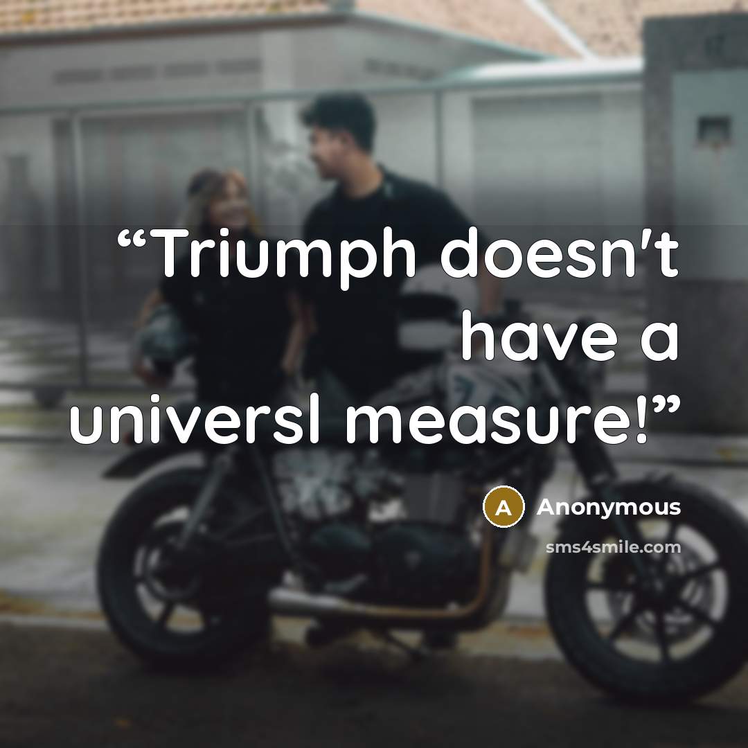“Triumph doesn't have a universl measure!” quote by Anonymous