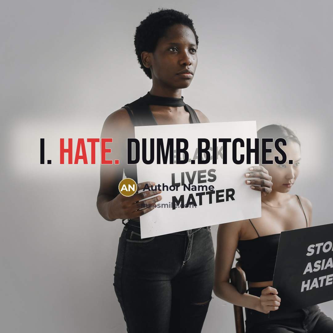 “I. Hate. Dumb.Bitches.” quote by Author Name