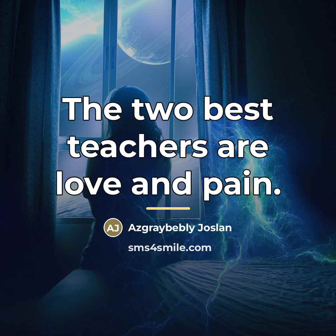 “The two best teachers are love and pain.…” quote by Azgraybebly Joslan