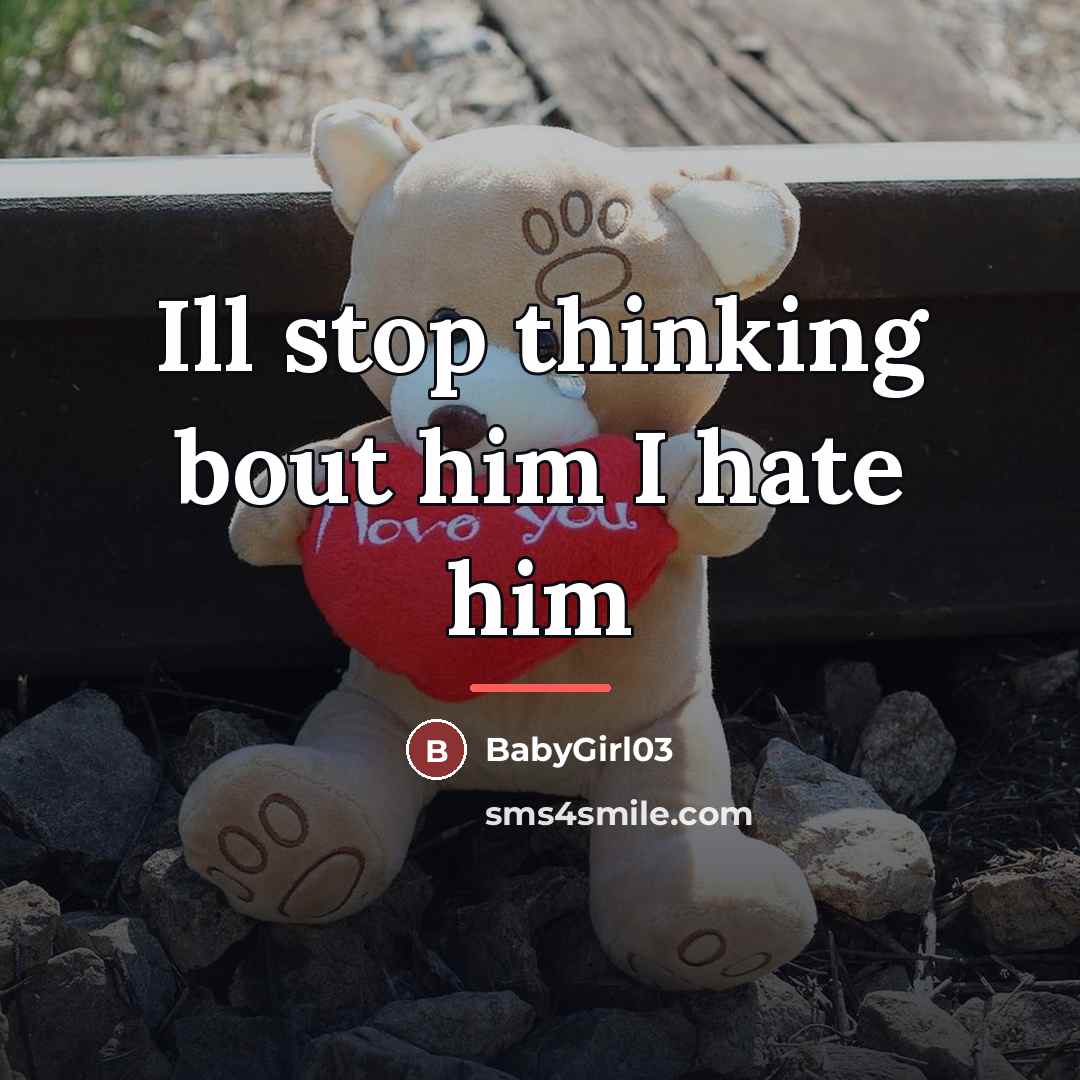 “Ill stop thinking bout him I hate him…” quote by BabyGirl03