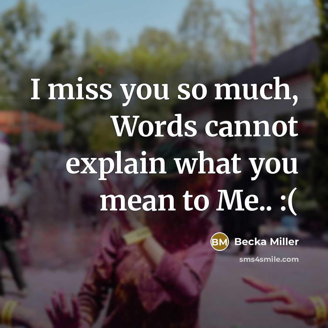 “I miss you so much, Words cannot explain what you mean to Me.. :(” quote by Becka Miller