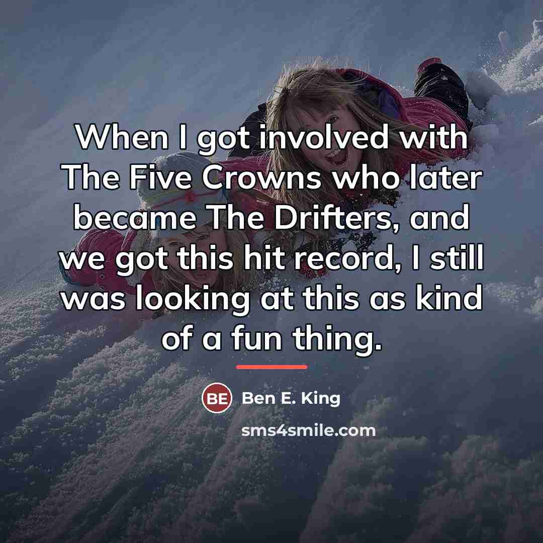 “When I got involved with The Five Crowns who later…” quote by Ben E. King
