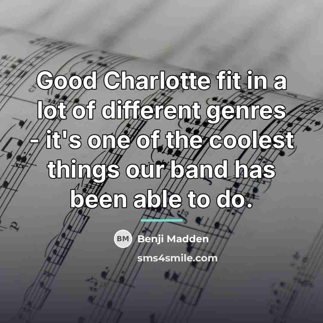“Good Charlotte fit in a lot of different genres -…” quote by Benji Madden