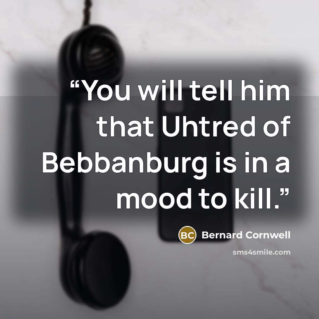 “You will tell him that Uhtred of Bebbanburg is in a mood to kill.” quote by Bernard Cornwell