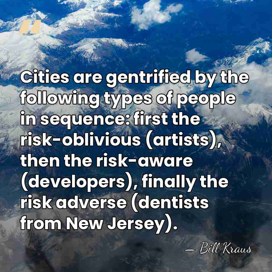 Cities are gentrified by the following types of people in sequence: first&hellip; - Bill Kraus