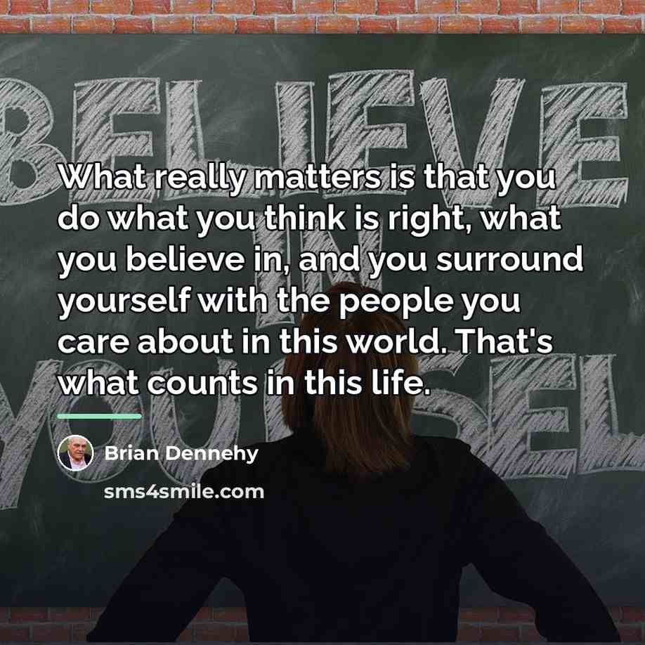 “What really matters is that you do what you think…” quote by Brian Dennehy