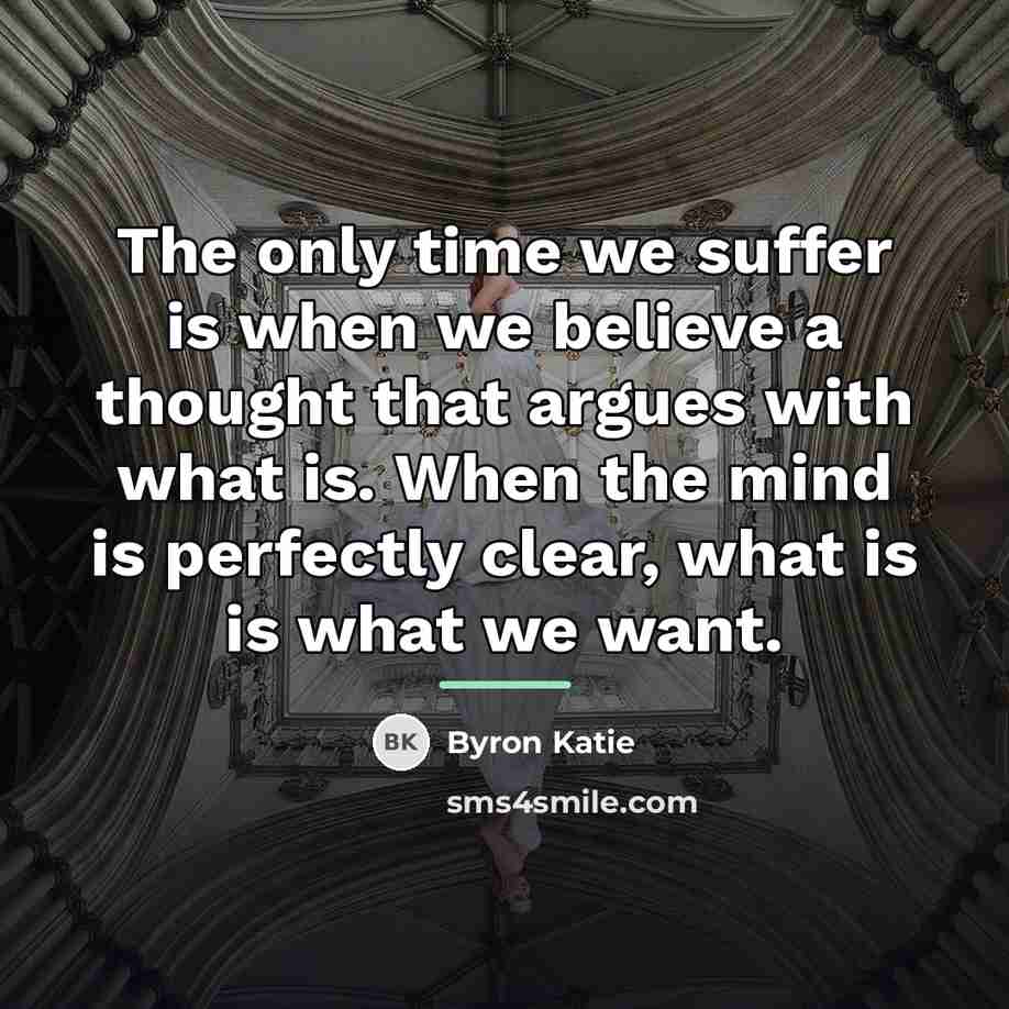 “The only time we suffer is when we believe a…” quote by Byron Katie