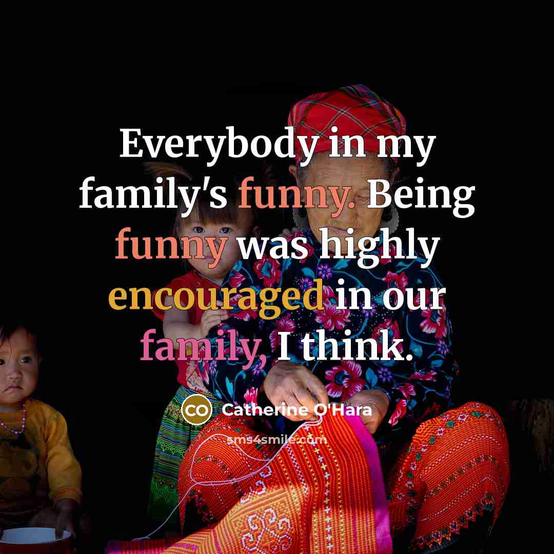 “Everybody in my family's funny. Being funny was highly encouraged…” quote by Catherine O'Hara