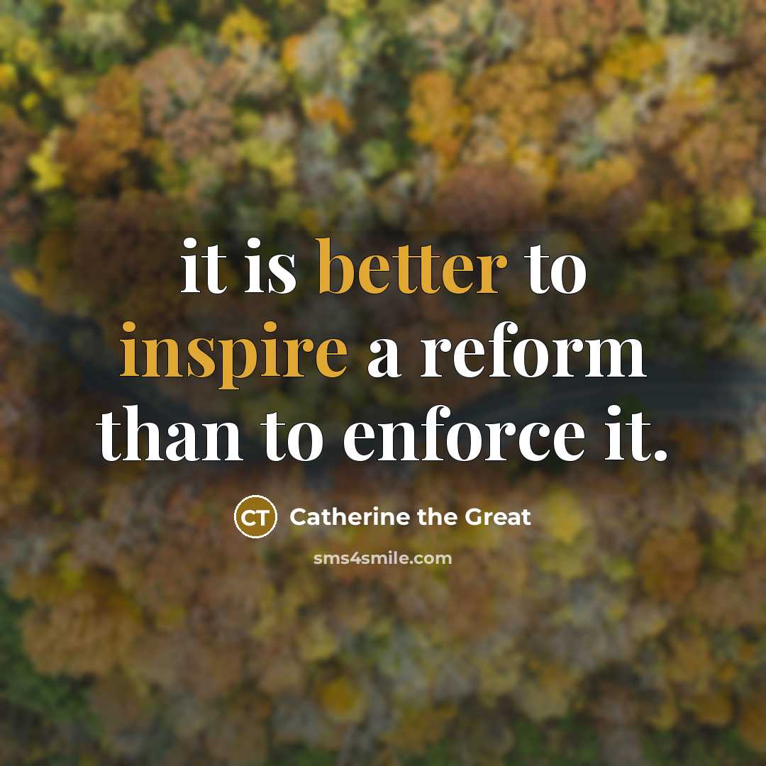 “it is better to inspire a reform than to enforce it.” quote by Catherine the Great