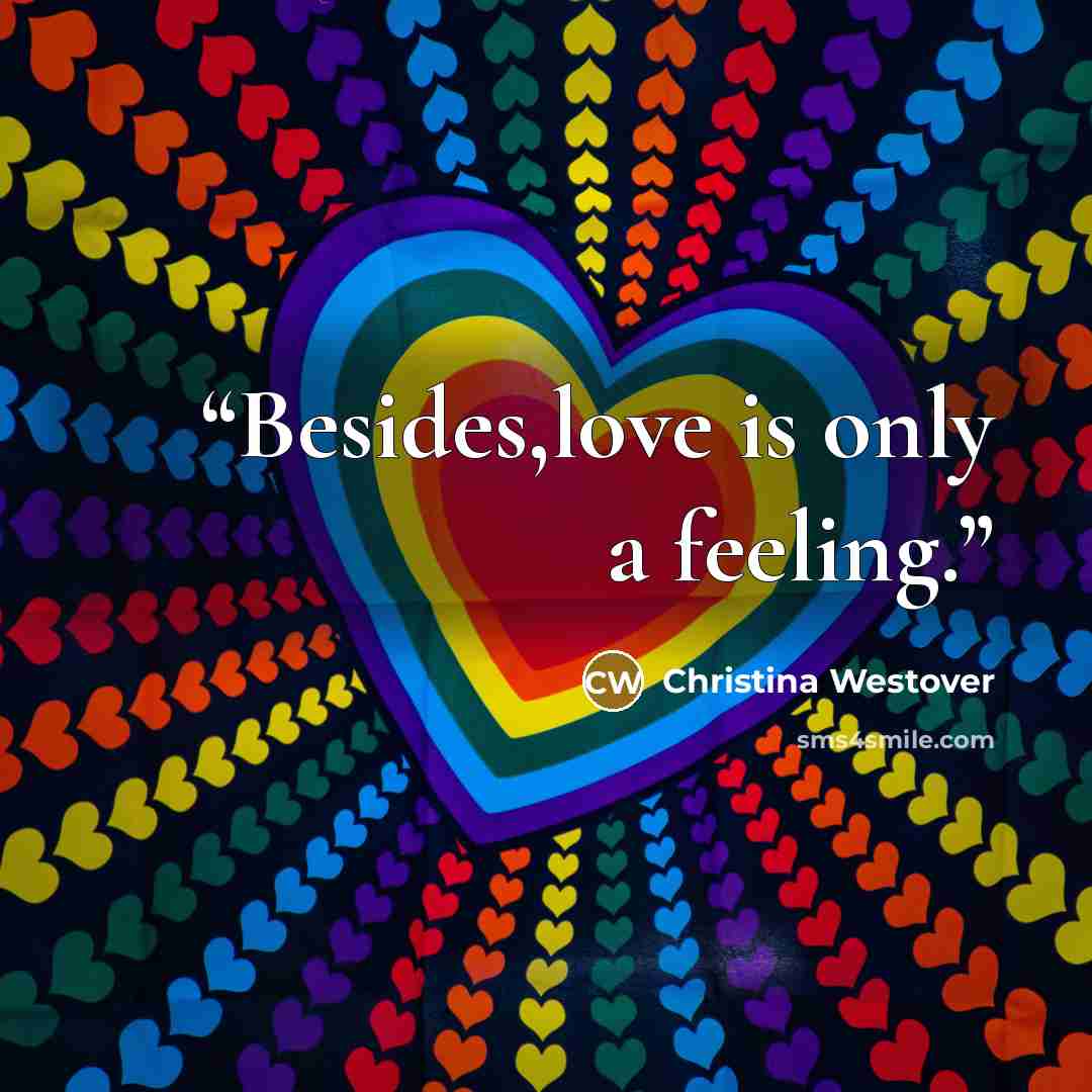 “Besides,love is only a feeling.” quote by Christina Westover