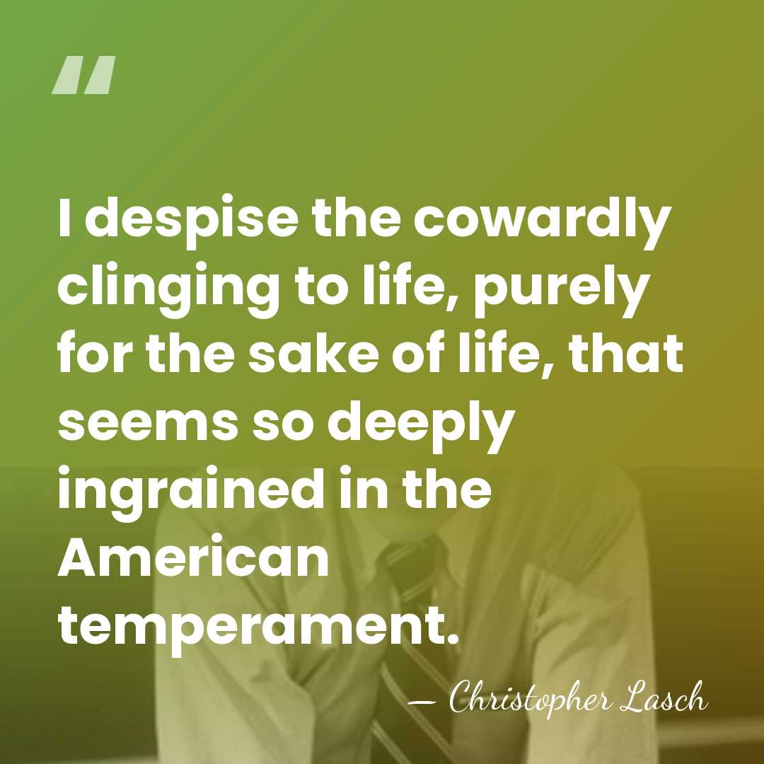 I despise the cowardly clinging to life, purely for the sake of&hellip; - Christopher Lasch