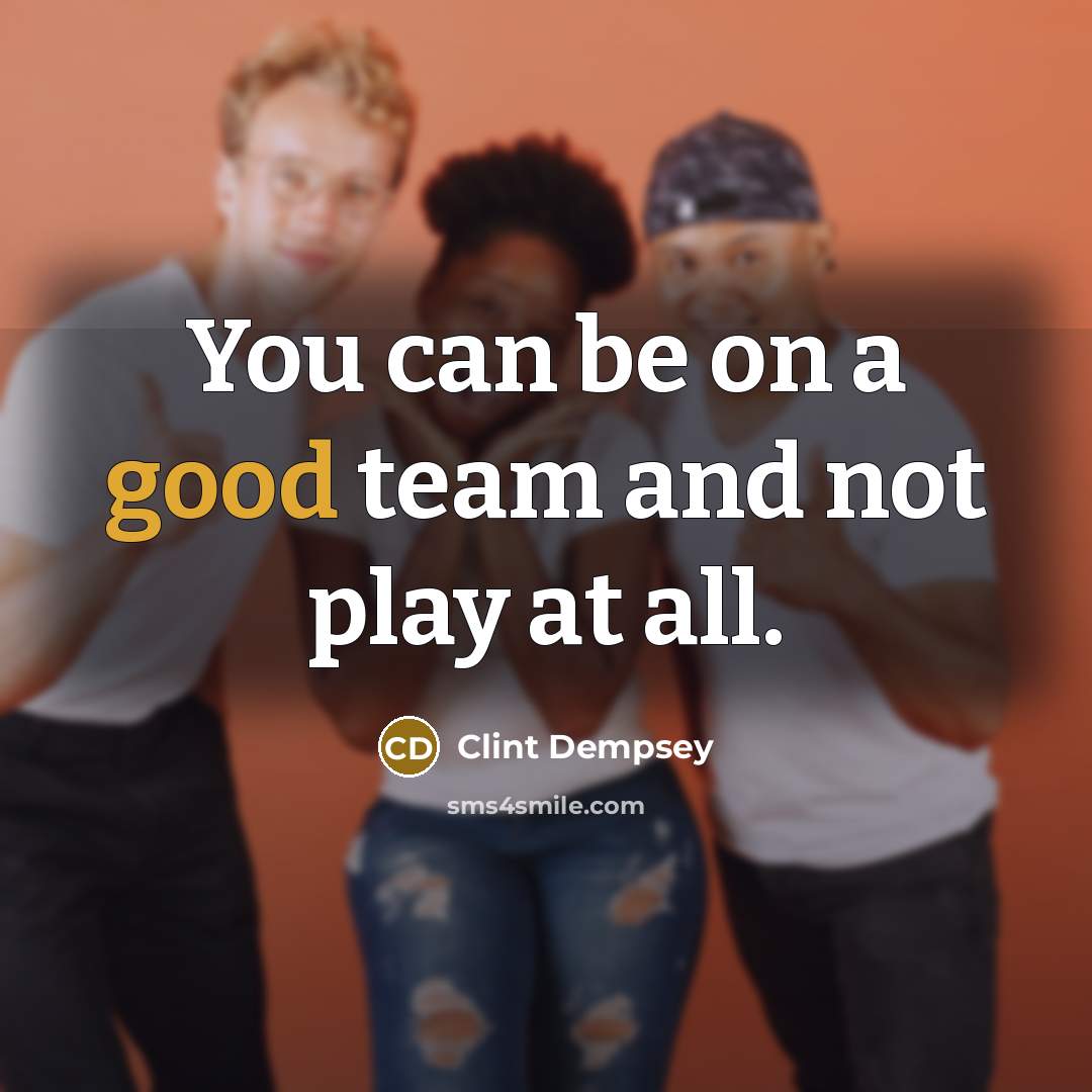 “You can be on a good team and not play…” quote by Clint Dempsey