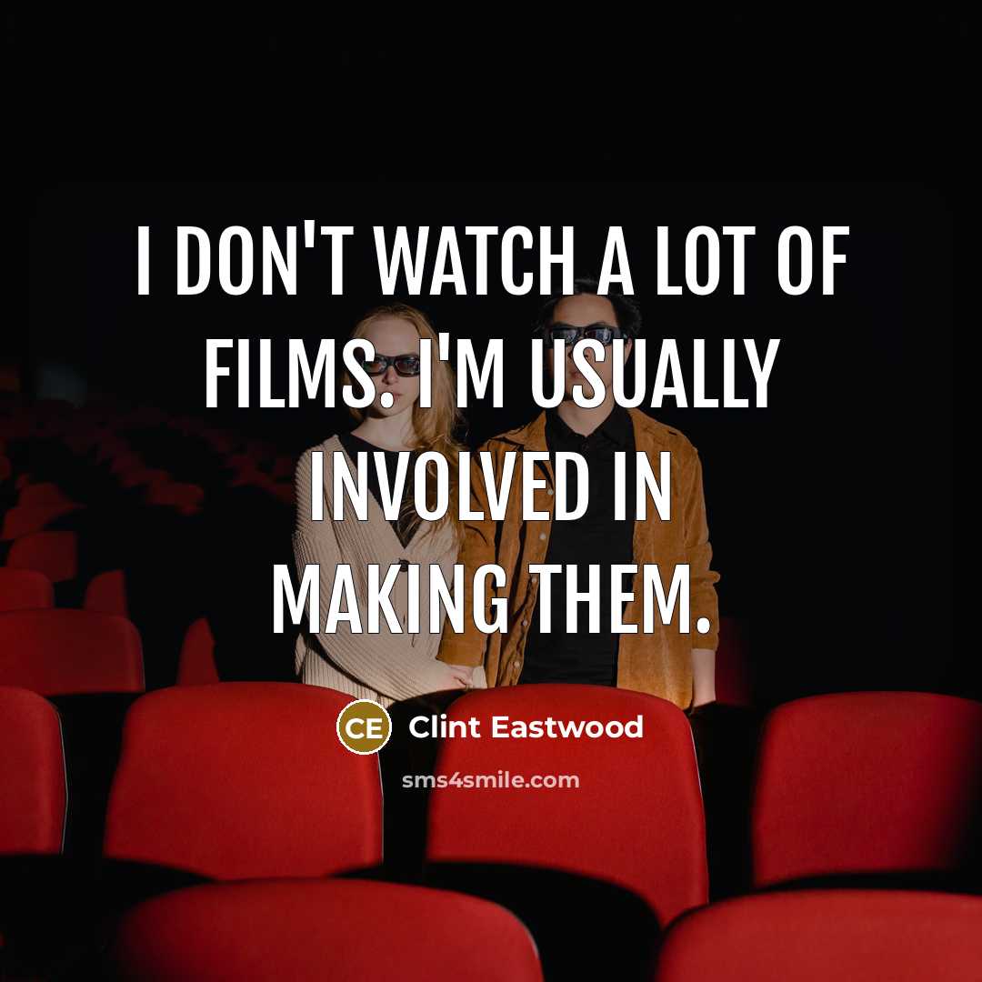 “I don't watch a lot of films. I'm usually involved…” quote by Clint Eastwood