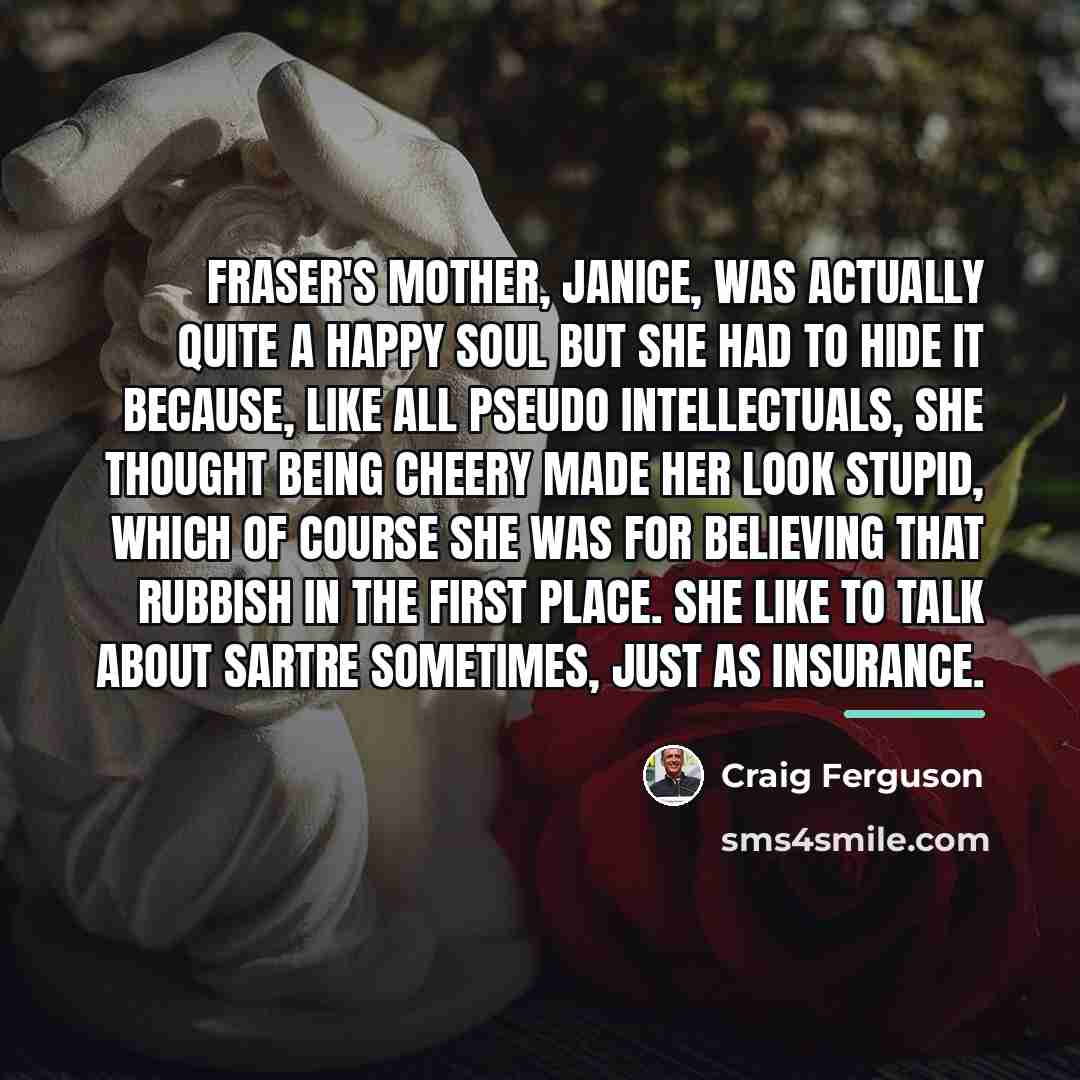 “Fraser's mother, Janice, was actually quite a happy soul but…” quote by Craig Ferguson