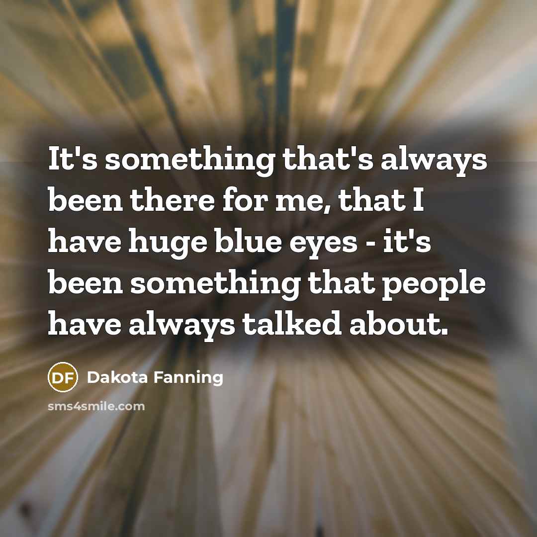 “It's something that's always been there for me, that I…” quote by Dakota Fanning