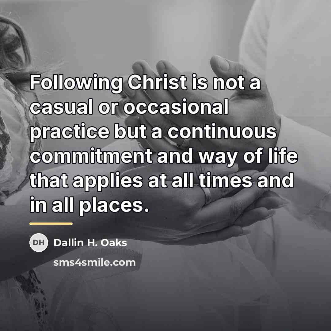 “Following Christ is not a casual or occasional practice but…” quote by Dallin H. Oaks