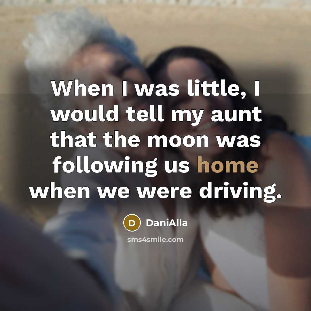 “When I was little, I would tell my aunt that the moon was following us home when we were driving.” quote by DaniAlla