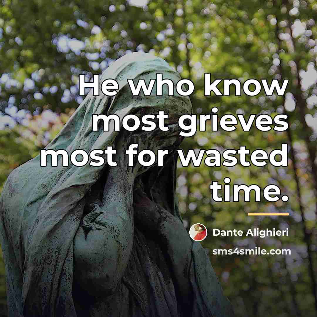 “He who know most grieves most for wasted time.…” quote by Dante Alighieri
