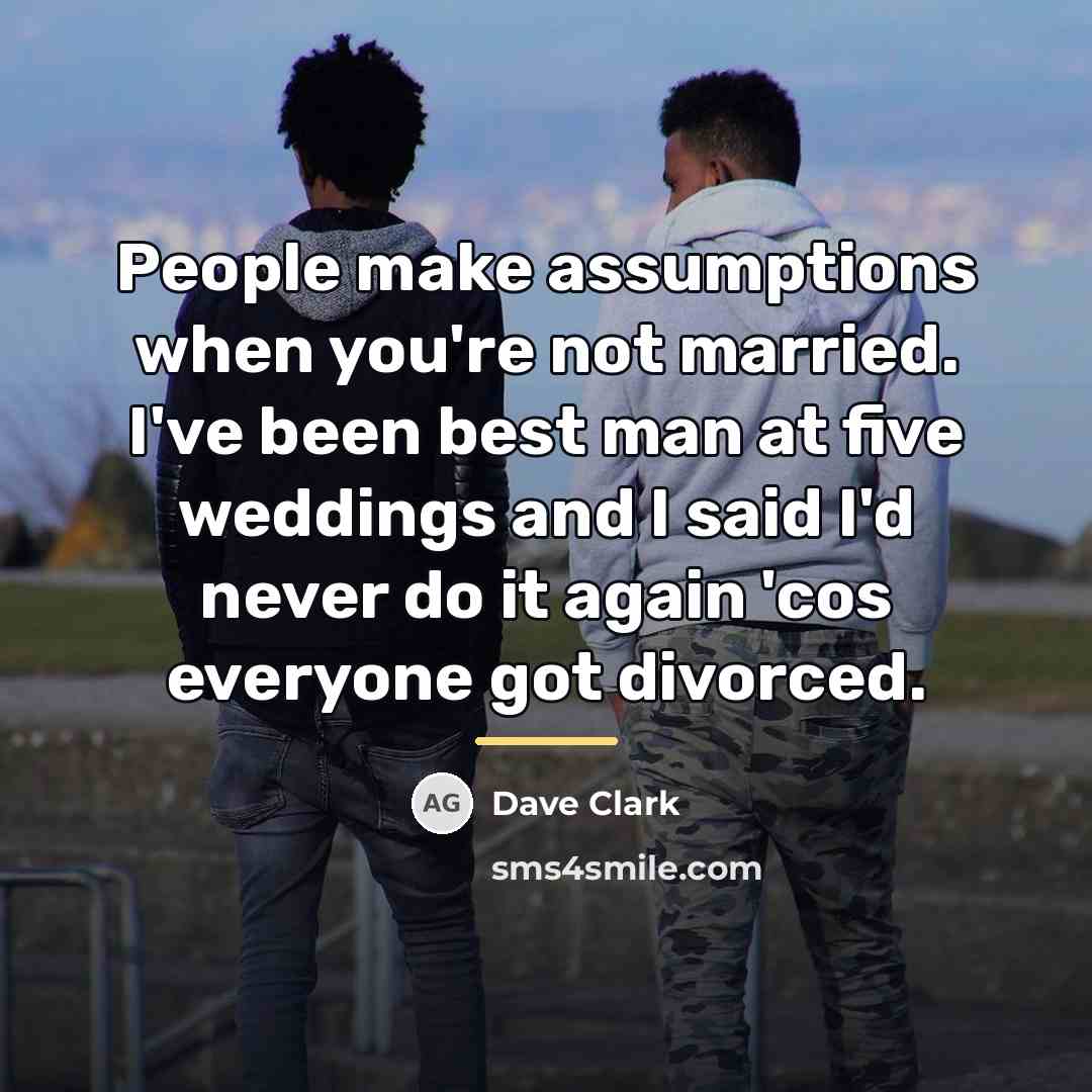 “People make assumptions when you're not married. I've been best…” quote by Dave Clark