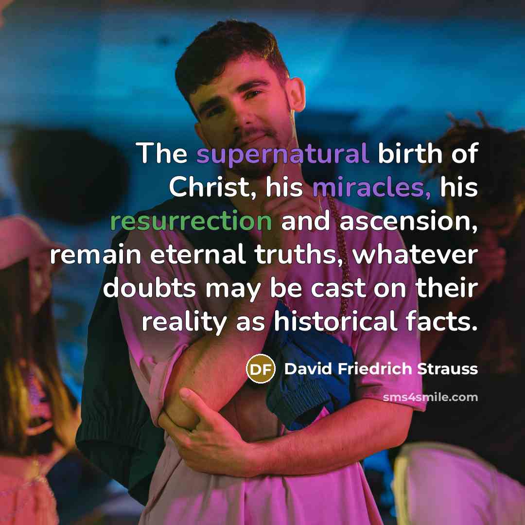 “The supernatural birth of Christ, his miracles, his resurrection and…” quote by David Friedrich Strauss