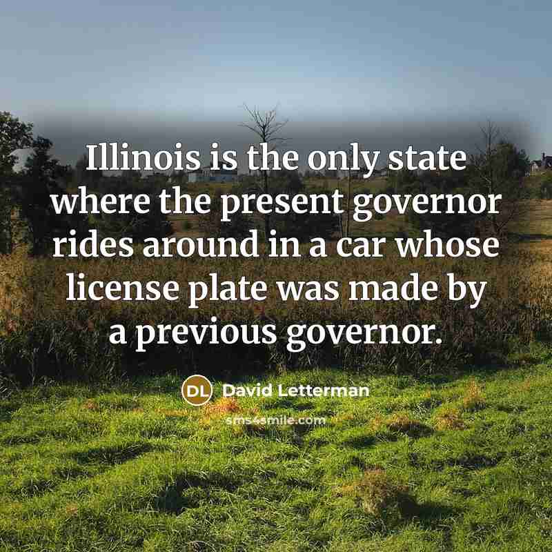 “Illinois is the only state where the present governor rides…” quote by David Letterman