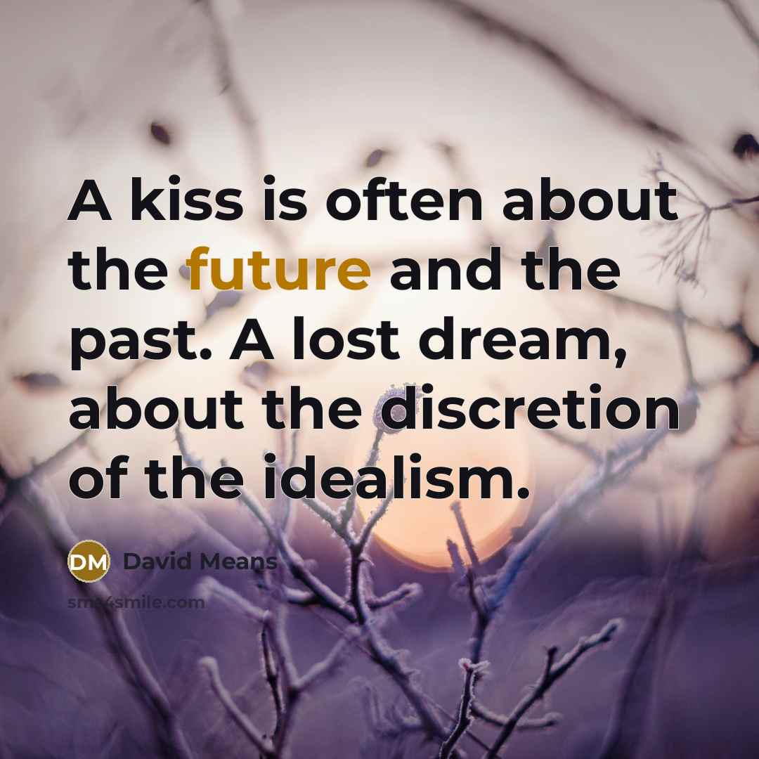 “A kiss is often about the future and the past.…” quote by David Means