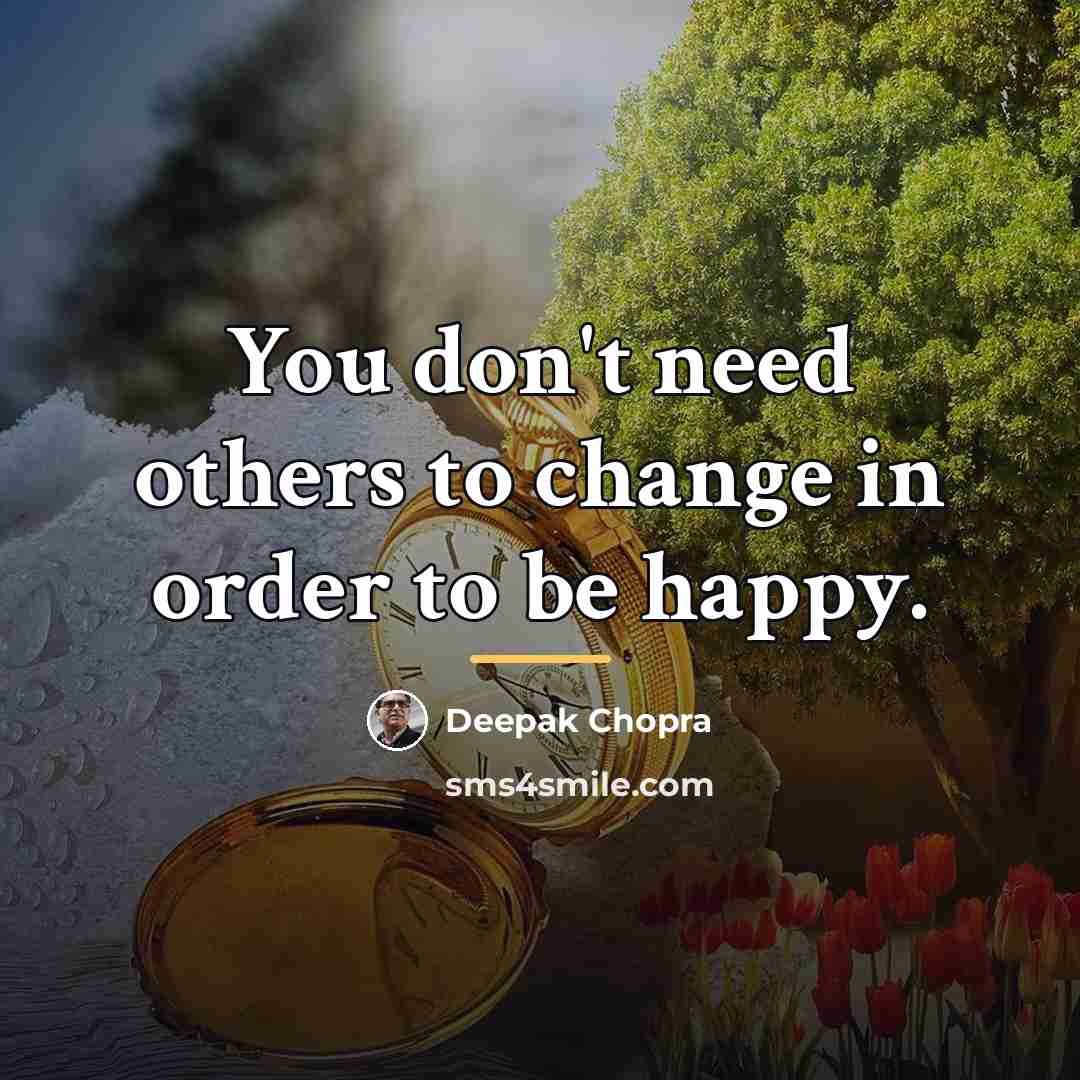 “You don't need others to change in order to be…” quote by Deepak Chopra