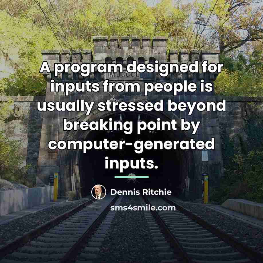 “A program designed for inputs from people is usually stressed…” quote by Dennis Ritchie