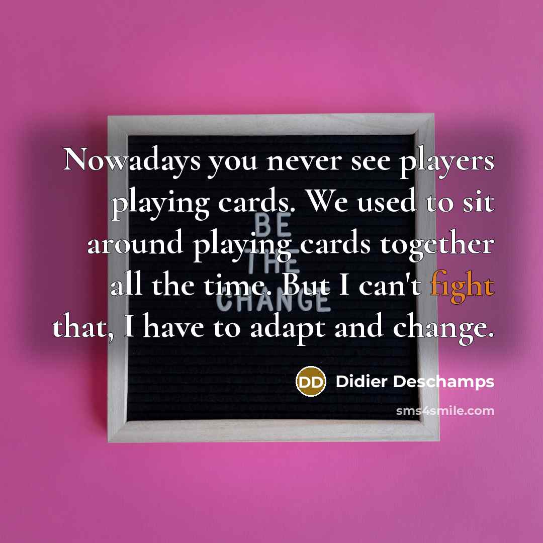 “Nowadays you never see players playing cards. We used to…” quote by Didier Deschamps