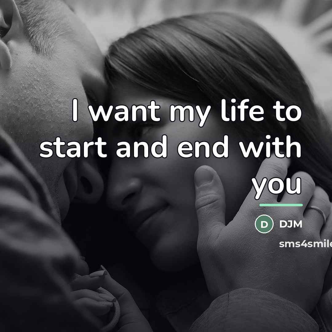 “I want my life to start and end with you…” quote by Anonymous