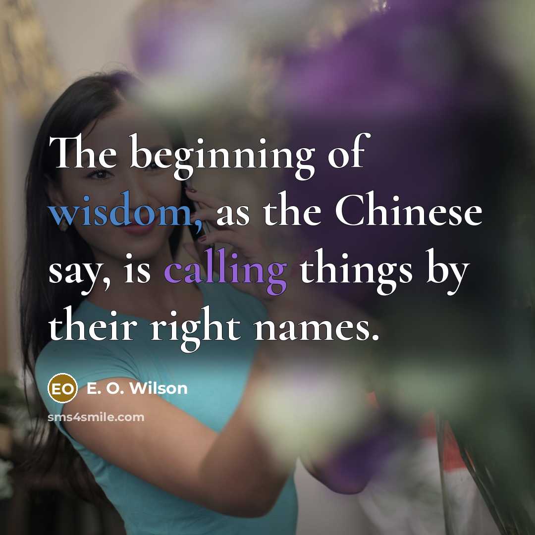 “The beginning of wisdom, as the Chinese say, is calling…” quote by E. O. Wilson