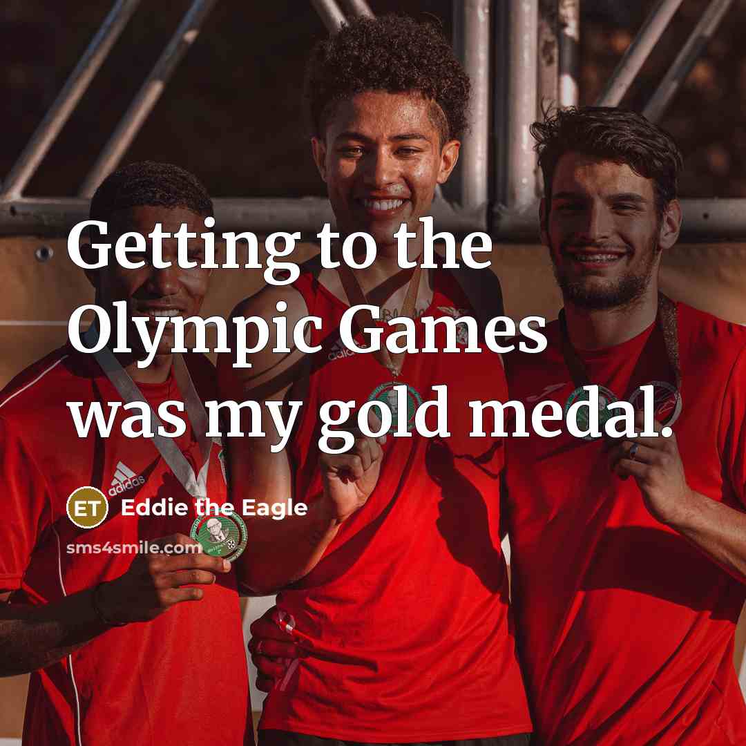 “Getting to the Olympic Games was my gold medal.…” quote by Eddie the Eagle