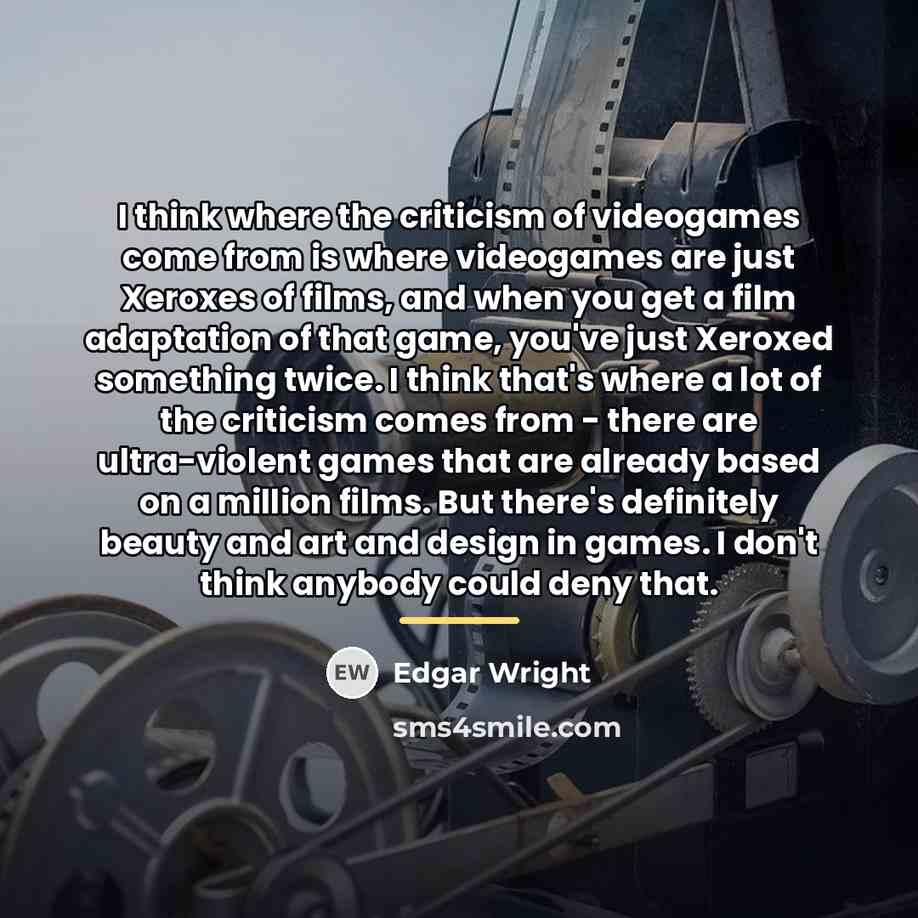 “I think where the criticism of videogames come from is…” quote by Edgar Wright
