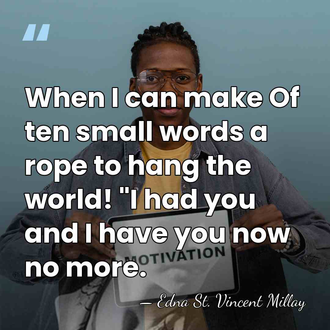 When I can make Of ten small words a rope to hang&hellip; - Edna St. Vincent Millay