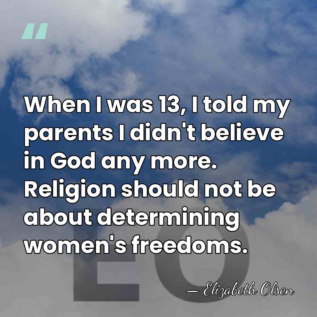 When I was 13, I told my parents I didn't believe in&hellip; - Elizabeth Olsen