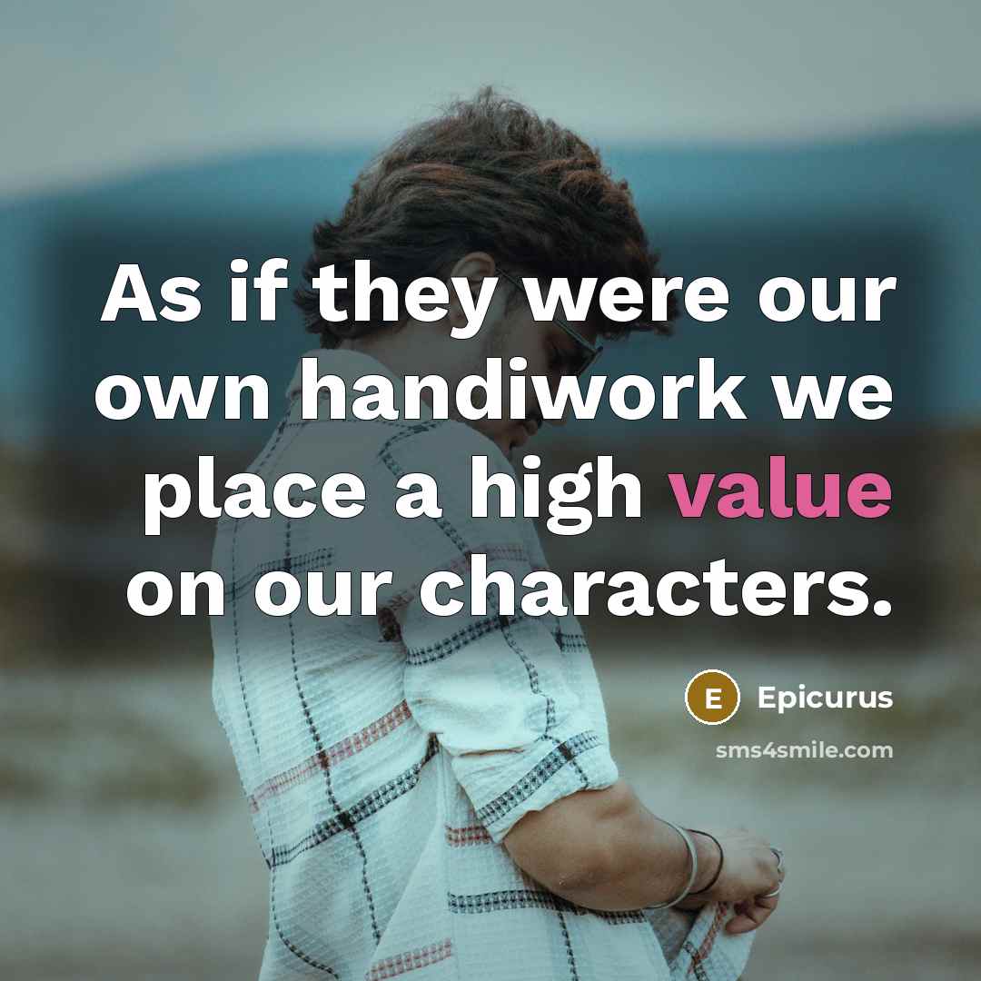 “As if they were our own handiwork we place a…” quote by Epicurus