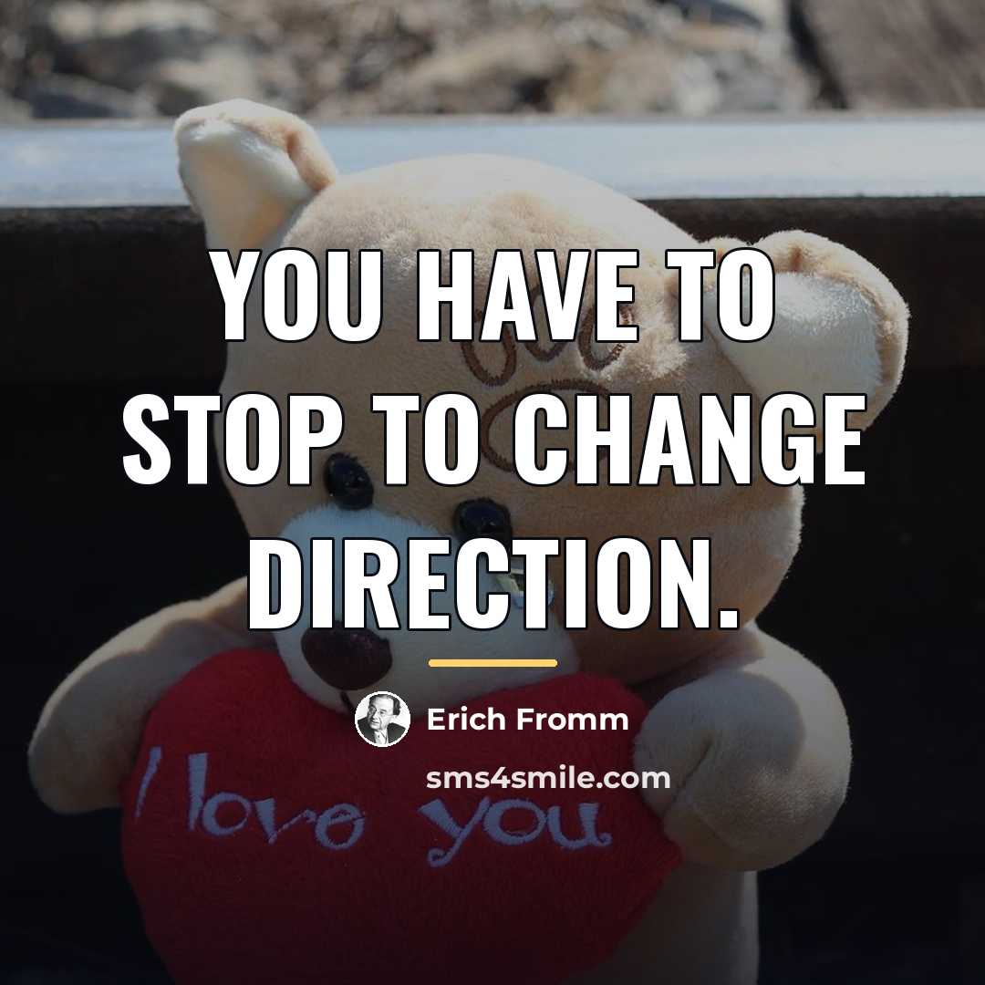 “You have to stop to change direction.…” quote by Erich Fromm