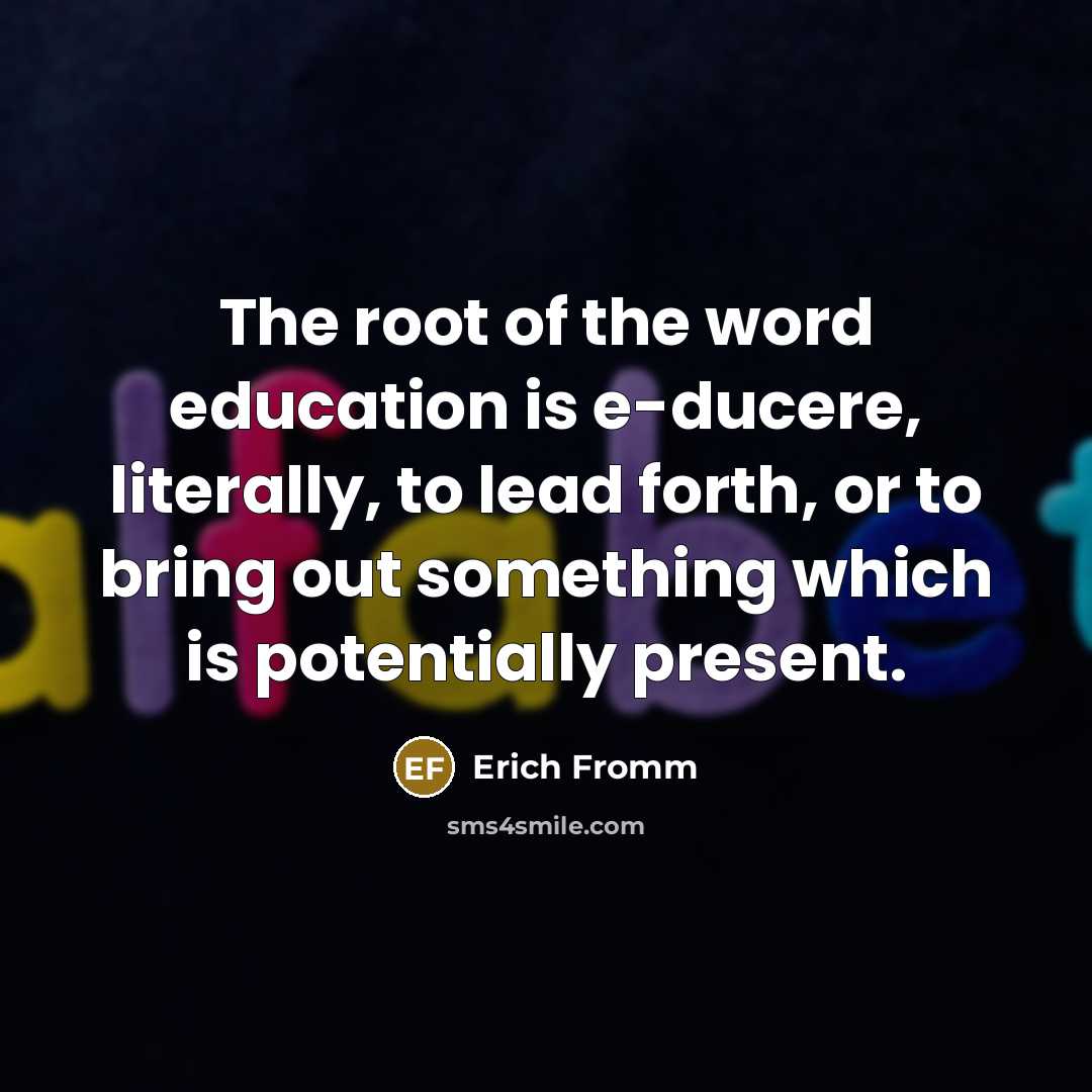 “The root of the word education is e-ducere, literally, to…” quote by Erich Fromm